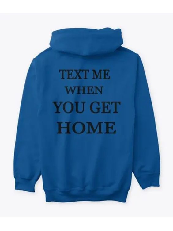 Text Me When You Get Home Hoodie