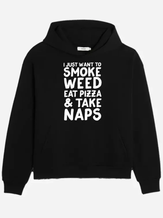 I just Want to Smoke Weed Eat Pizza And Take Naps Hoodie