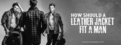 how should a leather jacket fit a man